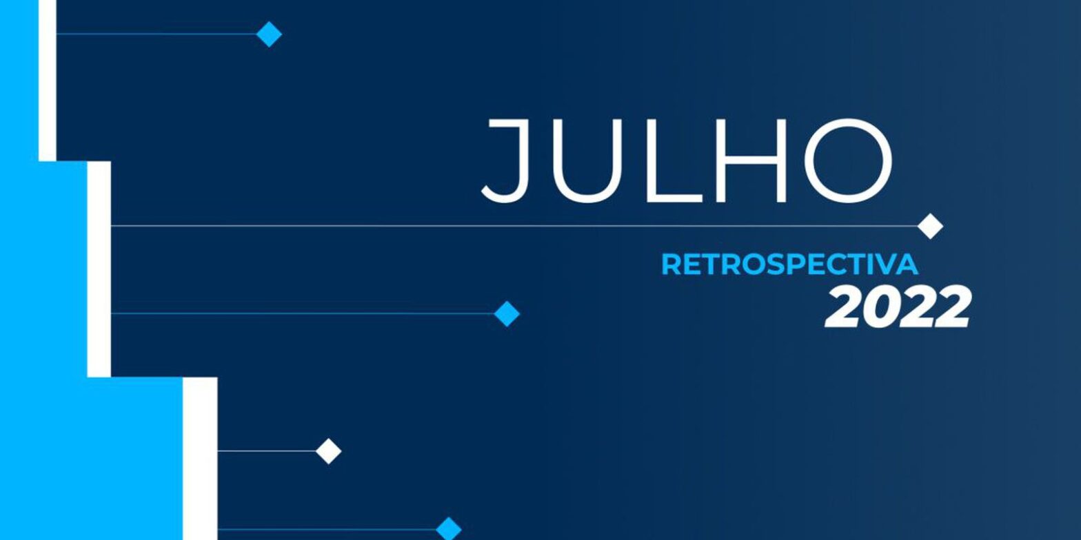 Retrospectiva 2022: confira as principais notícias de julho